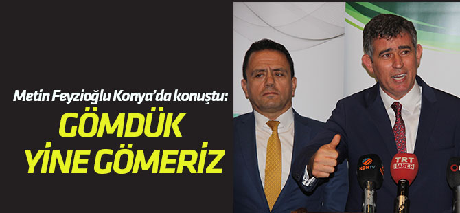 Metin Feyzioğlu Konya'da konuştu: "Kendi açtıkları çukurlara gömdük, yine o çukurlara gömeriz"
