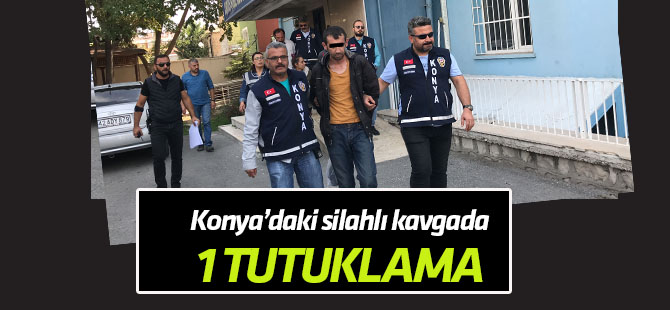 Konya'daki silahlı kavgada 1 kişi tutuklandı