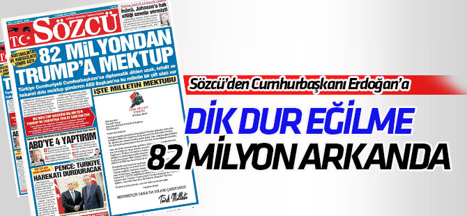 Sözcü'den Cumhurbaşkanı Erdoğan'a: Dik dur eğilme! 82 milyon arkanda