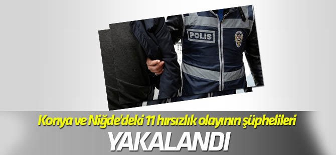 Konya ve Niğde'deki 11 hırsızlık olayının şüphelileri yakalandı