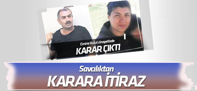 Emine Bulut cinayeti davasında müebbet hapis kararına savcılıktan itiraz