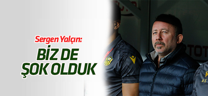 Sergen Yalçın: Biz de şok olduk
