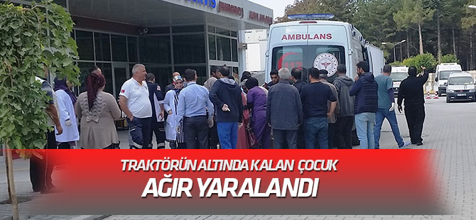 Traktörün altında kalan 5 yaşındaki çocuk ağır yaralandı