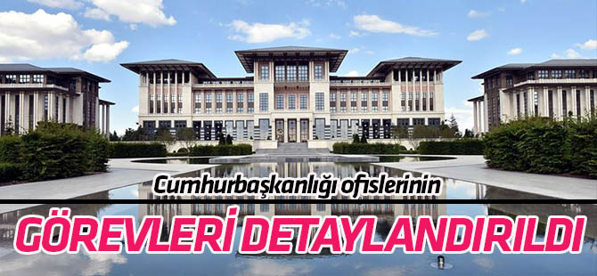 Cumhurbaşkanlığı ofislerinin görevleri detaylandırıldı