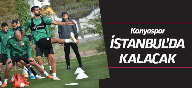 Konyaspor, Fenerbahçe maçı sonrası İstanbul'da kalacak
