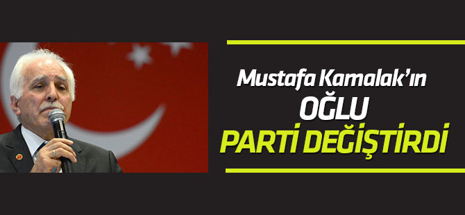Mustafa Kamalak'ın oğlu parti değiştirdi