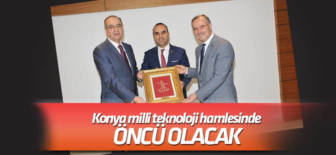 "Konya milli teknoloji hamlesinde öncü şehirlerden biri olacak "