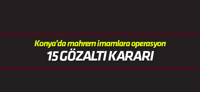 Konya merkezli FETÖ operasyonu