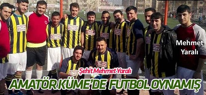 Şehit Mehmet Yaralı amatörde futbol oynamış