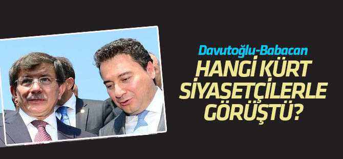 Ahmet Davutoğlu ve Ali Babacan'ın görüştüğü Kürt siyasetçiler belli oldu!