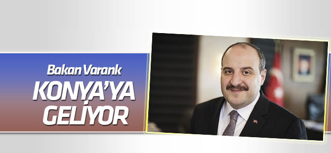 Sanayi ve Teknoloji Bakanı Varank, Konya'ya geliyor