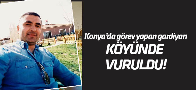 Konya'da görev yapan gardiyan köyünde vuruldu!