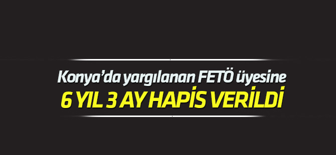 Konya'da yargılanan FETÖ sanığı eski polise 6 yıl 3 ay hapis cezası