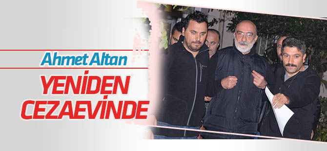 Ahmet Altan yeniden cezaevinde