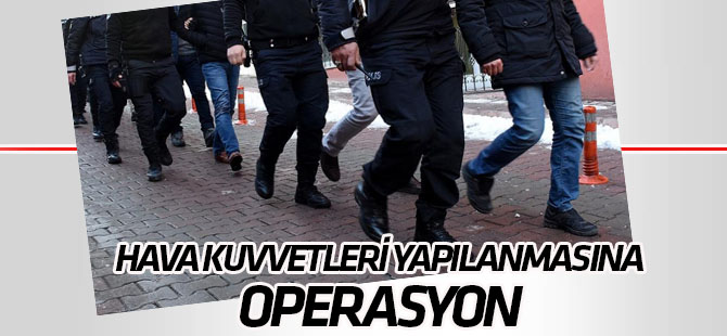 Hava Kuvvetlerinde FETÖ’den 53 gözaltı kararı