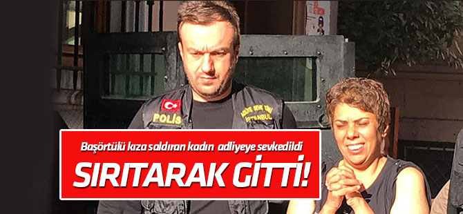 Karaköy'de başörtülü kadına saldırının faili adliyeye sevk edildi
