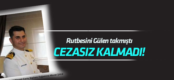 DARBE GİRİŞİMİNİN FAİLLERİ CEZASIZ KALMADI: Darbecilerin Deniz Kuvvetleri Komutanlığındaki sorumlularından Murat Şirzai