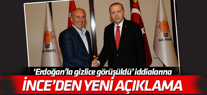 ‘Erdoğan’la gizlice görüşüldü’ iddialarına ilişkin Muharrem İnce’den yeni açıklama