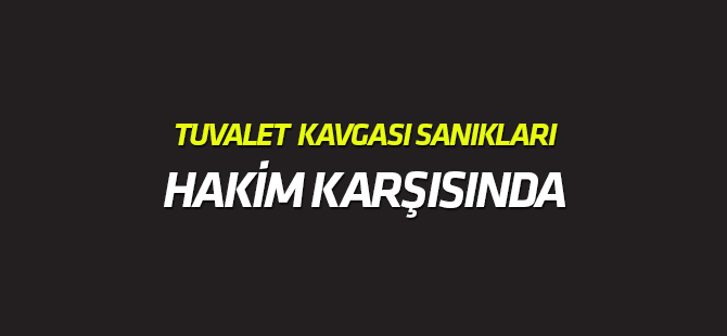 Konya'daki "tuvalet kavgası" davası