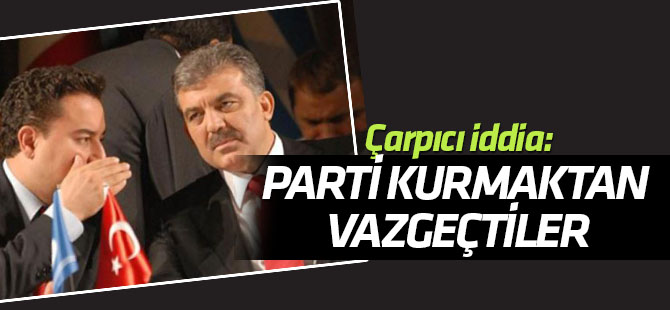 'Gül ve Babacan parti kurmaktan vazgeçti' iddiası