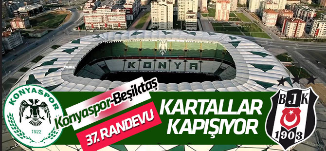 Konyaspor Beşiktaş'ı ağırlıyor...  37. randevu