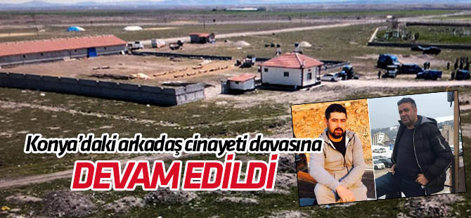 Konya'daki "arkadaş cinayeti" davasına devam edildi