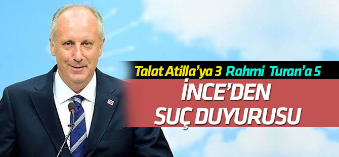 Muharrem İnce'den Talat Atilla ve Rahmi Turan hakkında suç duyurusu