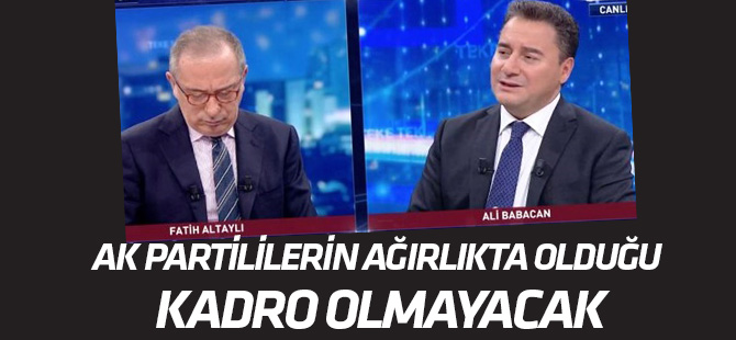 Babacan: AK Partililerin ağırlıkta olduğu kadro olmayacak