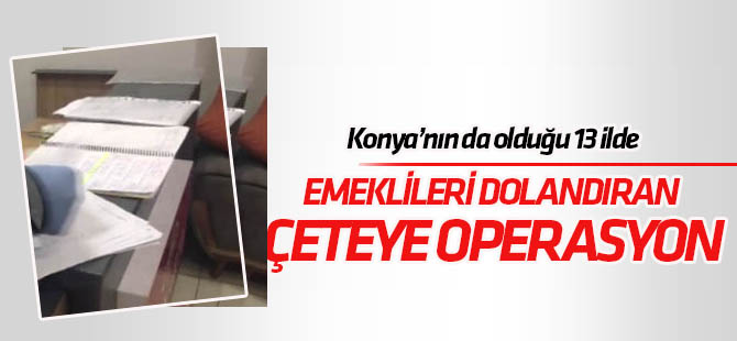 Emeklileri dolandıran çeteye operasyon