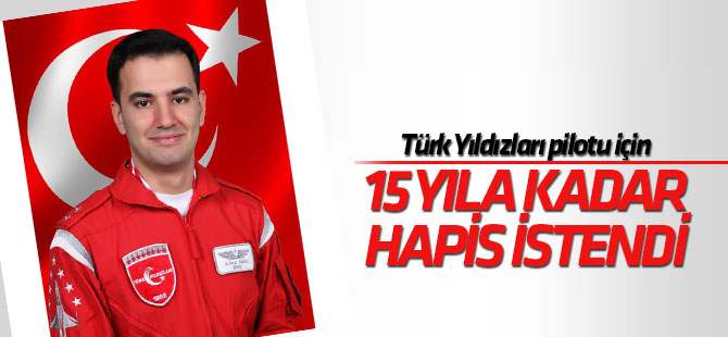 Türk Yıldızları pilotu için 15 yıla kadar hapis istemi
