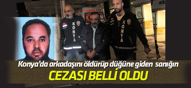 Kony'a'da arkadaşını öldürüp düğüne giden sanığın cezası belli oldu