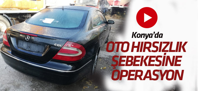 Konya'da oto hırsızlık şebekesine operasyon