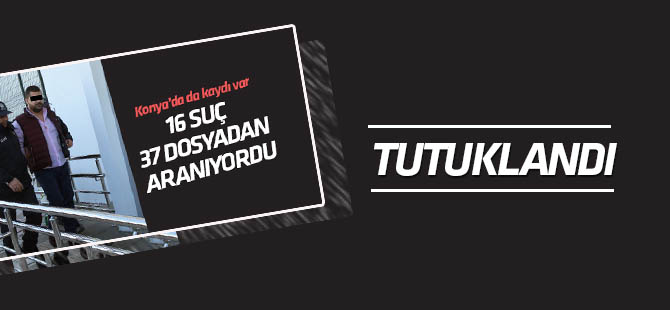 16 suç ve 37 dosyadan aranan zanlı tutuklandı