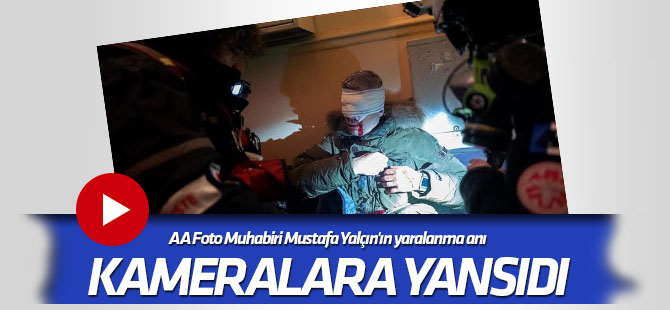 AA Foto Muhabiri Mustafa Yalçın'ın yaralanma anı