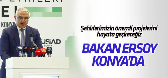 Kültür ve Turizm Bakanı Ersoy Konya'da konuştu: Şehirlerimizin önemli projelerini hayata geçireceğiz