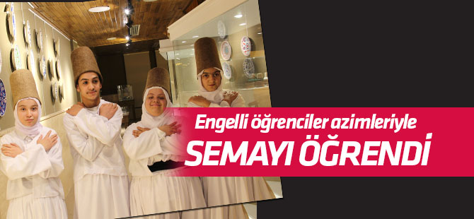 Engelli öğrenciler azimleriyle sema icra etmeyi öğrendi