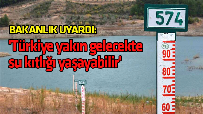 "Türkiye yakın gelecekte su kıtlığı yaşayabilir" uyarısı