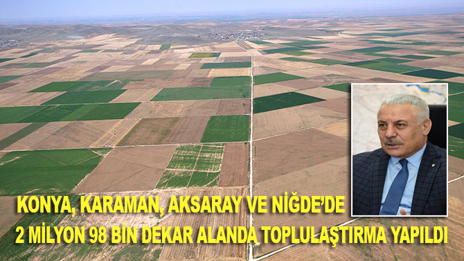 Konya, Karaman, Aksaray ve Niğde’de 2 milyon 98 bin 10 dekar alanda toplulaştırma yapıldı