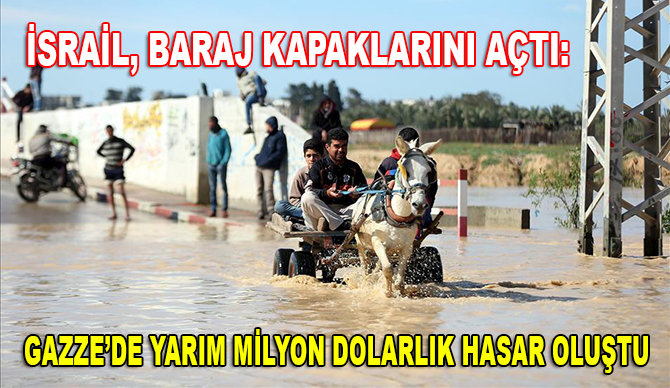 İsrail, baraj kapaklarını açarak Gazze'de yarım milyon dolarlık hasara neden oldu
