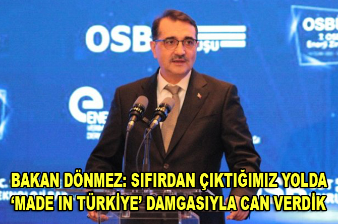Enerji Bakanı Dönmez: “Sıfırdan çıktığımız yolda ‘Made In Türkiye’ damgasıyla can verdik”
