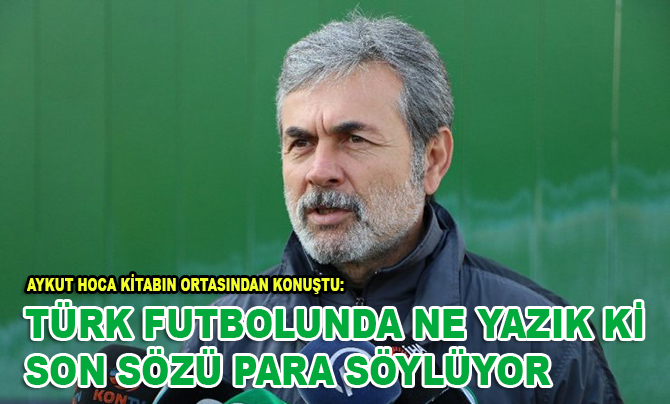 Aykut Kocaman: "Türk futbolunda ne yazık ki son sözü para söylüyor"