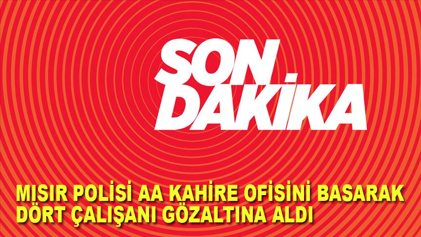 Mısır polisi, AA Kahire ofisini basarak dört çalışanı gözaltına aldı