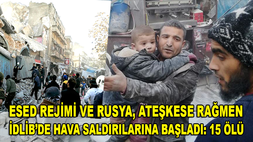 Esed rejimi ve Rusya, ateşkese rağmen İdlib'de hava saldırılarına başladı: 15 ölü