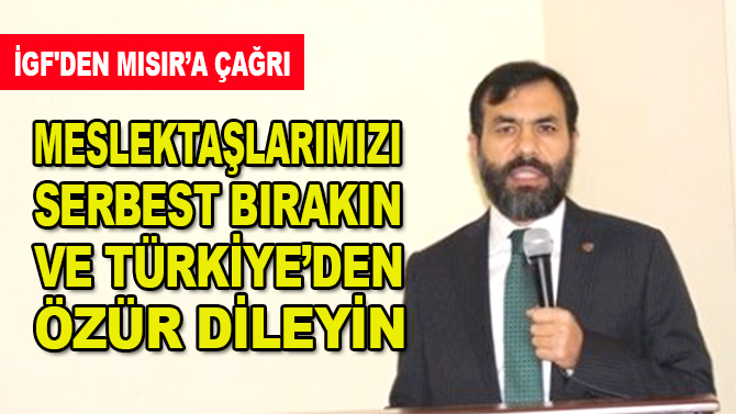 İGF’den Mısır Hükümetine çağrı: Meslektaşlarımızı serbest bırakın ve Türkiye'den özür dileyin