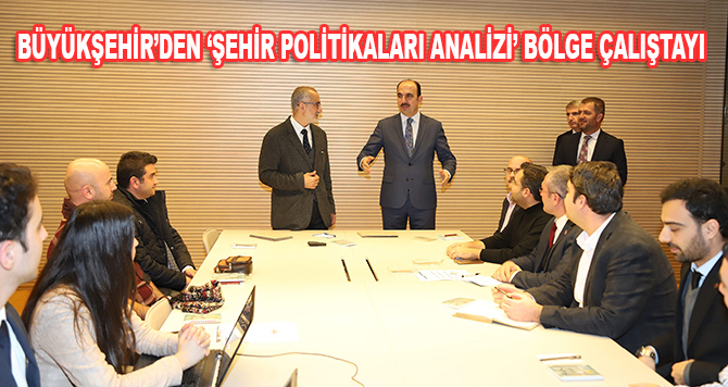 Büyükşehir’den ‘Şehir Politikaları Analizi’ bölge çalıştayı