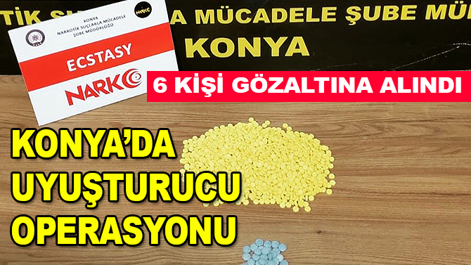 Konya’da uyuşturucu operasyonunda 6 kişi gözaltına alındı