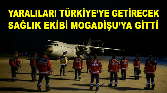 Somali'deki yaralıları Türkiye'ye getirecek sağlık ekibi uçakla Mogadişu'ya gitti