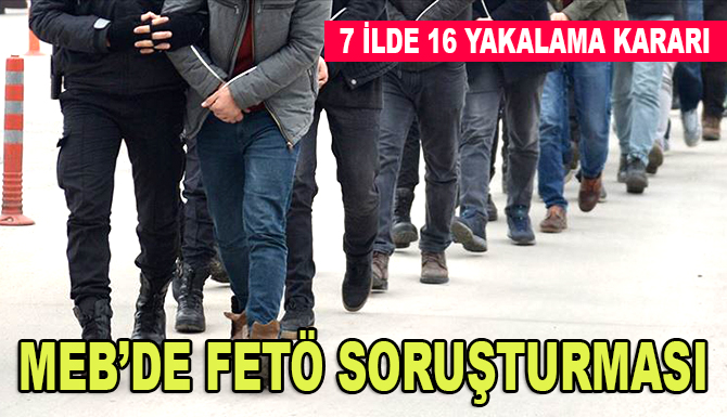 MEB'de FETÖ soruşturması: 16 gözaltı kararı
