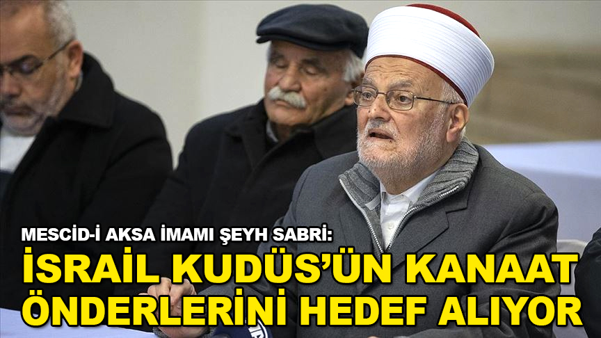 Mescid-i Aksa İmamı Şeyh Sabri: "İsrail Kudüs'ün dini ve kanaat önderlerini hedef alıyor"