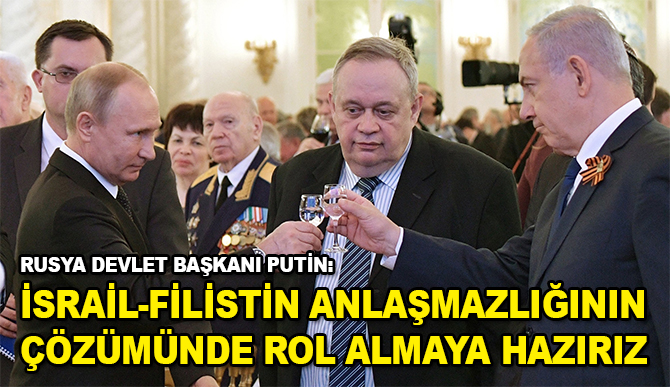 Rusya Devlet Başkanı Putin:  "İsrail-Filistin anlaşmazlığının çözümünde rol almaya hazırız"